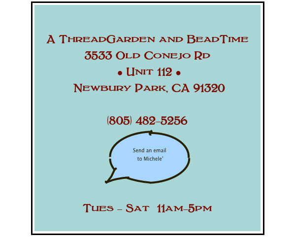 

A ThreadGarden and BeadTime
3533 Old Conejo Rd
 • Unit 112 • 
 Newbury Park, CA 91320

(805) 482-5256
￼

Tues - Sat  11am-5pm
