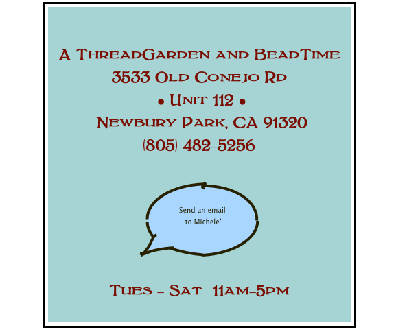 

A ThreadGarden and BeadTime
3533 Old Conejo Rd
 • Unit 112 • 
 Newbury Park, CA 91320
(805) 482-5256

￼

Tues - Sat  11am-5pm
