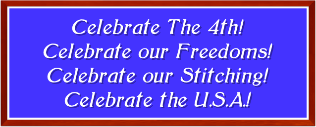 Celebrate The 4th!
Celebrate our Freedoms!
Celebrate our Stitching!
Celebrate the U.S.A.!