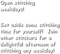 Open stitching weekdays! 

Set aside some stitching time for yourself!  Join other stitchers for a delightful afternoon of stitching any weekday!