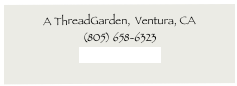 A ThreadGarden,  Ventura, CA
(805) 658-6323
athreadgarden@gmail.com