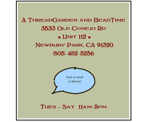 

A ThreadGarden and BeadTime
3533 Old Conejo Rd
 • Unit 112 • 
 Newbury Park, CA 91320
(805) 482-5256

￼

Tues - Sat  11am-5pm
